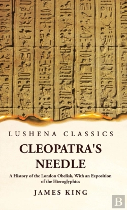Bertrand.pt - Cleopatra'S Needle A History Of The London Obelisk, With An Exposition Of The Hieroglyphics