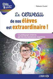 Clés Pour Enseigner Et Apprendre : Le Cerveau De Nos Élèves Est Extraordinaire