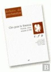 Clés Pour Le Féminin ; Femme Mère Amante Et Fille