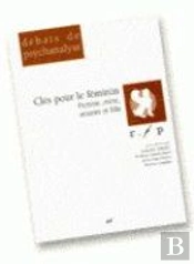 Clés Pour Le Féminin ; Femme Mère Amante Et Fille
