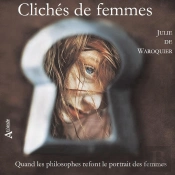 Clichés De Femmes ; Quand Les Philosophes Refont Le Portrait Des Femmes