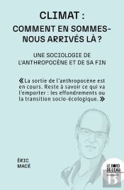 Climat : Comment En Sommes-Nous Arrivés Là ? : Une Sociologie De L'Anthropocène Et De Sa Fin