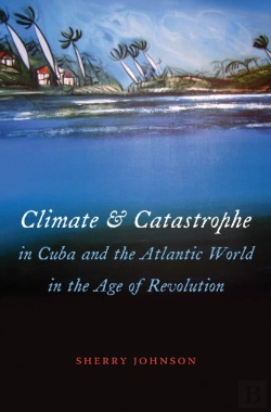 Bertrand.pt - Climate And Catastrophe In Cuba And The Atlantic World In The Age Of Revolution