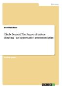 Climb Beyond. The Future Of Indoor Climbing - An Opportunity Assessment Plan
