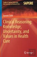 Clinical Reasoning: Knowledge, Uncertainty, And Values In Health Care