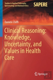 Clinical Reasoning: Knowledge, Uncertainty, And Values In Health Care