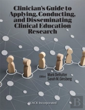 Clinicianâ€™S Guide To Applying, Conducting, And Disseminating Clinical Education Research