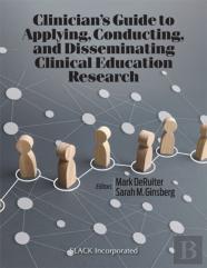Clinicianâ€™S Guide To Applying, Conducting, And Disseminating Clinical Education Research