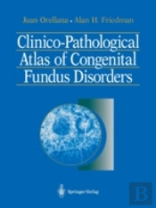 Clinico-Pathological Atlas Of Congenital Fundus Disorders