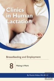 Clinics In Human Lactation: V. 8: Breastfeeding And Employment: Making It Work