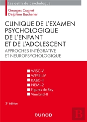 Clinique De L'Examen Psychologique De L'Enfant Et De L'Adolescent ; Approches Intégrative Et Neuropsychologique (3e Édition)