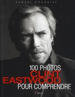Bertrand.pt - Clint Eastwood ; 100 Photos Pour Comprendre