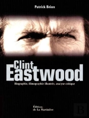 Clint Eastwood ; Biographie, Filmographie Illustrée, Analyse Critique