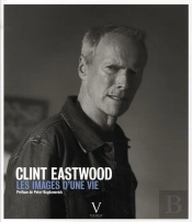 Clint Eastwood ; Les Images D'Une Vie