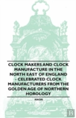 Bertrand.pt - Clock Makers And Clock Manufacture In The North East Of England - Celebrated Clock Manufacturers From The Golden Age Of Northern Horology