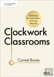 Clockwork Classrooms: Solutions For Smoother Running Lessons