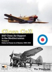 Close Call: Raf Close Air Support In The Mediterranean Volume I Defeat In France To El Hamma 1939-1945