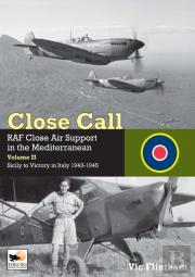 Close Call: Raf Close Air Support In The Mediterranean Volume Ii Sicily To Victory In Italy 1943-1945