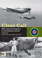 Close Call: Raf Close Air Support In The Mediterranean Volume Ii Sicily To Victory In Italy 1943-1945