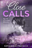 Close Calls - My Life Of Unseen Miracles