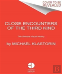 Close Encounters Of The Third Kind: The Ultimate Visual History