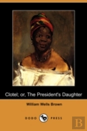 Clotel; Or, The President'S Daughter (Dodo Press)