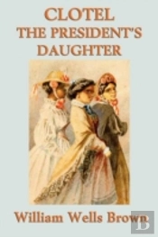 Clotel -Or- The President'S Daughter