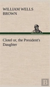 Clotel; Or, The President'S Daughter