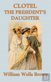Clotel -Or- The President'S Daughter