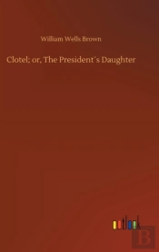 Clotel; Or, The Presidents Daughter