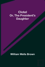 Clotel  Or, The President'S Daughter