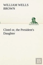 Clotel; Or, The President'S Daughter