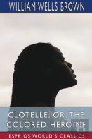 Clotelle; Or, The Colored Heroine (Esprios Classics)