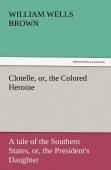 Clotelle, Or, The Colored Heroine