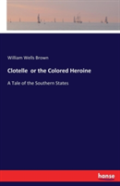 Clotelle Or The Colored Heroine