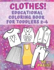 Clothes! Educational Coloring Book For Toddlers 2-4