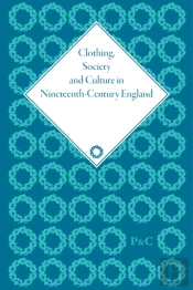 Clothing, Society And Culture In Nineteenth-Century England