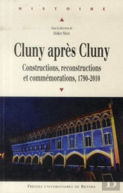 Cluny Après Cluny ; Constructions, Reconstructions Et Commémorations, 1790-2010