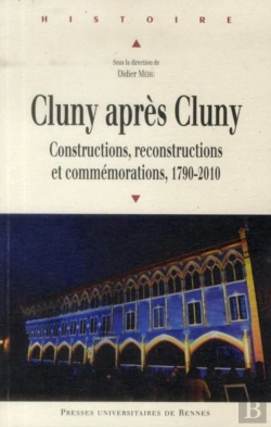 Bertrand.pt - Cluny Après Cluny ; Constructions, Reconstructions Et Commémorations, 1790-2010