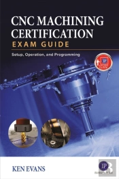 Cnc Machining Certification Exam Guide: Operation, Setup, And Programming