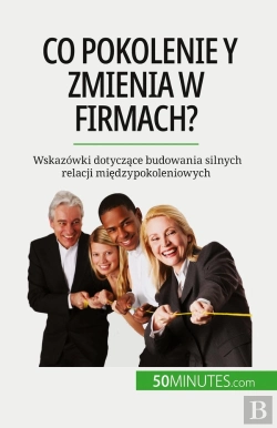 Bertrand.pt - Co Pokolenie Y Zmienia W Firmach? : Wskazówki Dotyczace Budowania Silnych Relacji Miedzypokoleniowych
