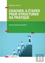 Coacher, 6 Étapes Pour Structurer Sa Pratique ; Comprendre La Spécificité Du Coaching