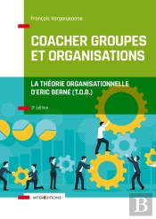 Coacher Groupes Et Organisations : La Théorie Organisationnelle D'Eric Berne (T.O.B.) (3e Édition)