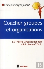 Coacher Groupes Et Organisations ; La Théorie Organisationnelle D'Eric Berne (T.O.B.)