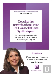 Coacher Les Organisations Avec Les Constellations Systémiques : Rendre Visible Et Décoder Les Interactions Humaines Et Leurs Dynamiques (4e Édition)