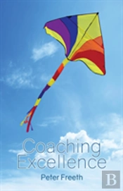 Coaching Excellence: Move Beyond Coaching Models And Learn To Create Powerful Change
