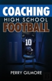 Coaching High School Football - A Brief Handbook For High School And Lower Level Football Coaches