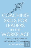 Coaching Skills For Leaders In The Workplace, Revised Edition