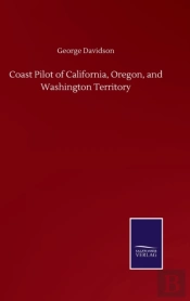 Coast Pilot Of California, Oregon, And Washington Territory