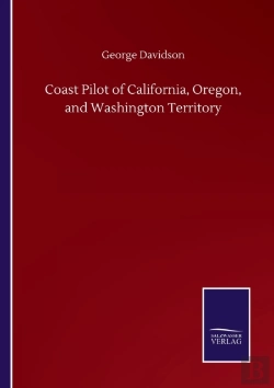 Bertrand.pt - Coast Pilot Of California, Oregon, And Washington Territory